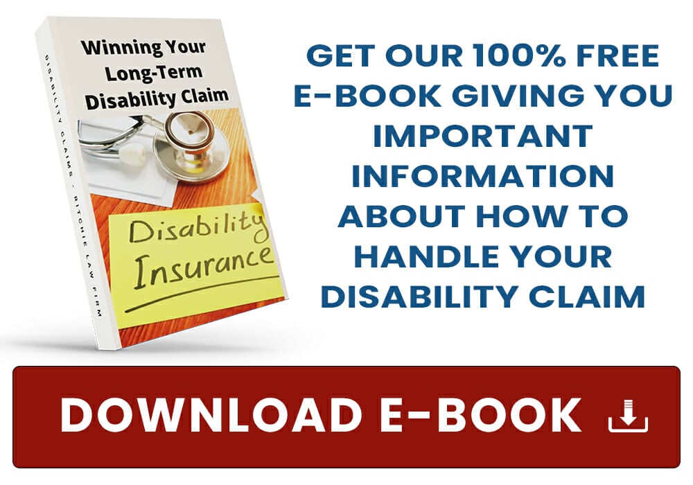 Download the 100% Free ebook on"Winning Your Long-Term Disability Claim" from Ritchie Law Firm to get important information about how to handle your disability claim.